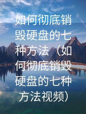 如何徹底銷毀硬盤的七種方法(如何徹底銷毀硬盤的七種方法視頻) 如何徹底銷毀硬盤的七種方法(如何徹底銷毀硬盤的七種方法視頻)